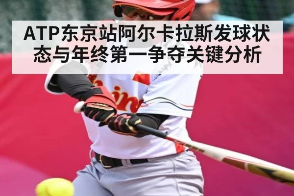 ATP东京站阿尔卡拉斯发球状态与年终第一争夺关键分析